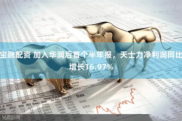 宝融配资 加入华润后首个半年报，天士力净利润同比增长16.97%